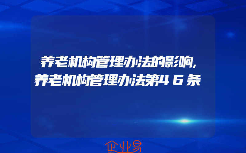 养老机构管理办法的影响,养老机构管理办法第46条