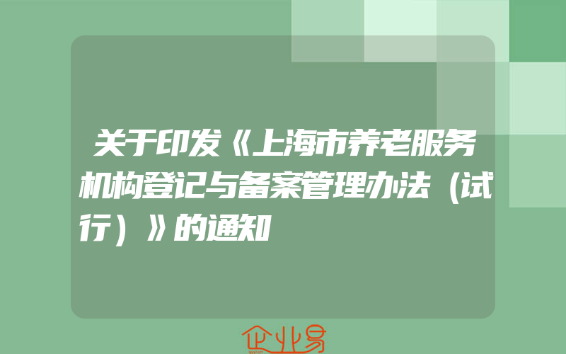 关于印发《上海市养老服务机构登记与备案管理办法（试行）》的通知