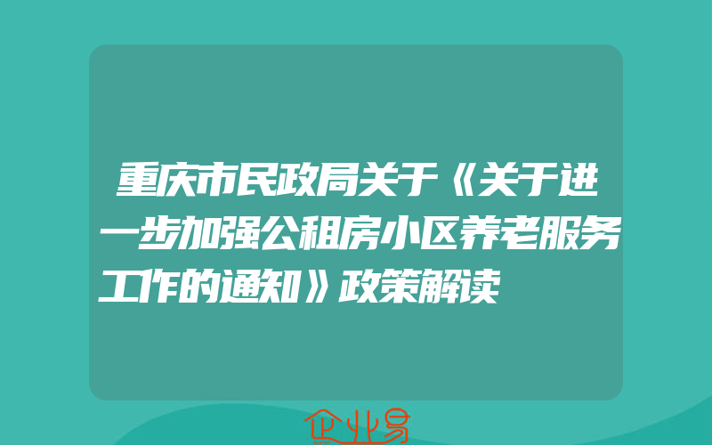 重庆市民政局关于《关于进一步加强公租房小区养老服务工作的通知》政策解读