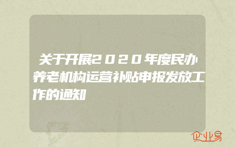 关于开展2020年度民办养老机构运营补贴申报发放工作的通知