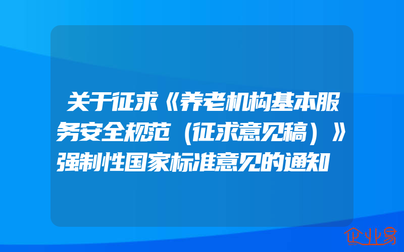 关于征求《养老机构基本服务安全规范（征求意见稿）》强制性国家标准意见的通知