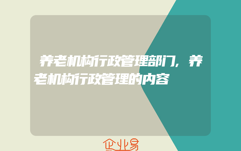 养老机构行政管理部门,养老机构行政管理的内容