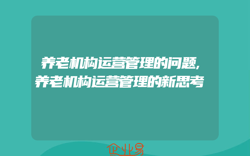 养老机构运营管理的问题,养老机构运营管理的新思考