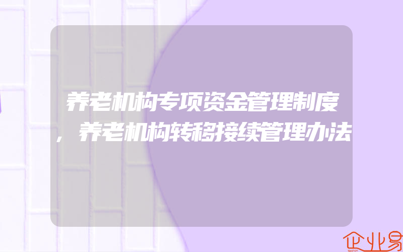 养老机构专项资金管理制度,养老机构转移接续管理办法