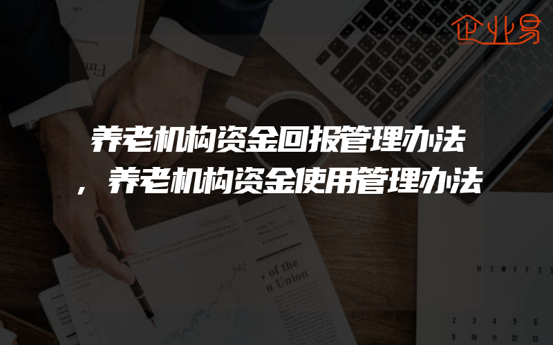 养老机构资金回报管理办法,养老机构资金使用管理办法