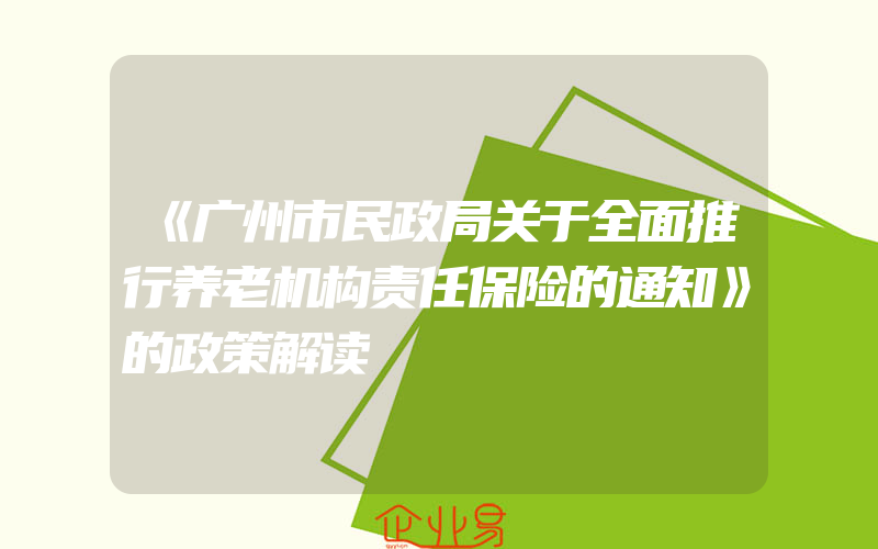 《广州市民政局关于全面推行养老机构责任保险的通知》的政策解读