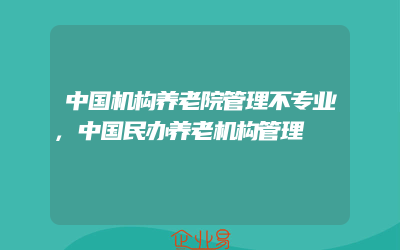 中国机构养老院管理不专业,中国民办养老机构管理