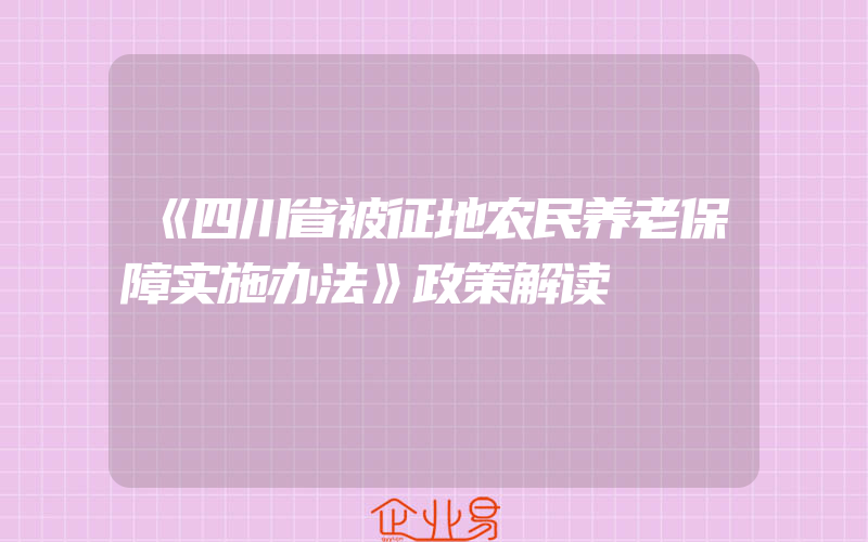 《四川省被征地农民养老保障实施办法》政策解读