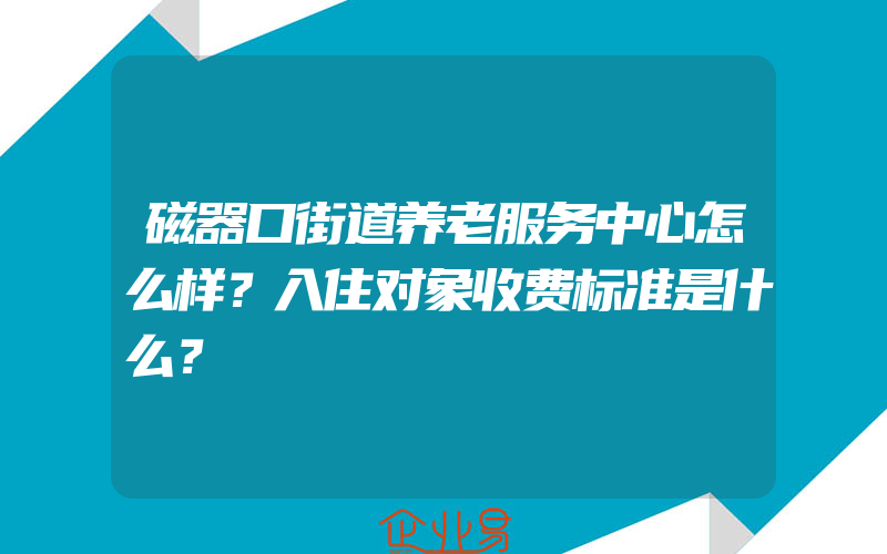 磁器口街道养老服务中心怎么样？入住对象收费标准是什么？