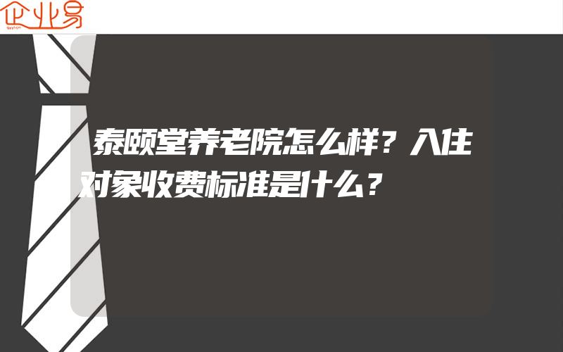 泰颐堂养老院怎么样？入住对象收费标准是什么？