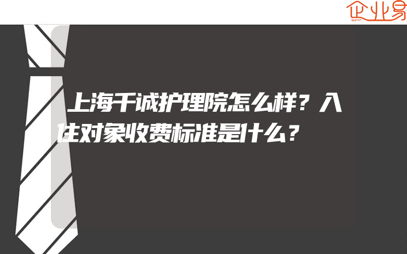 上海千诚护理院怎么样？入住对象收费标准是什么？