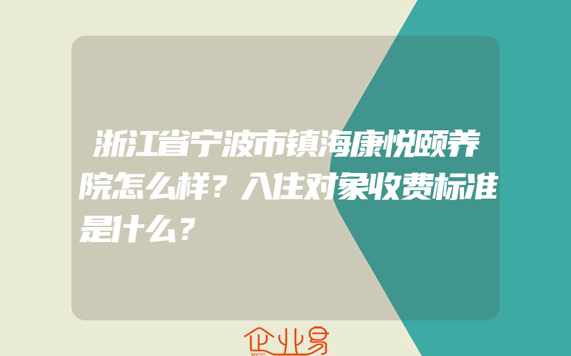 浙江省宁波市镇海康悦颐养院怎么样？入住对象收费标准是什么？