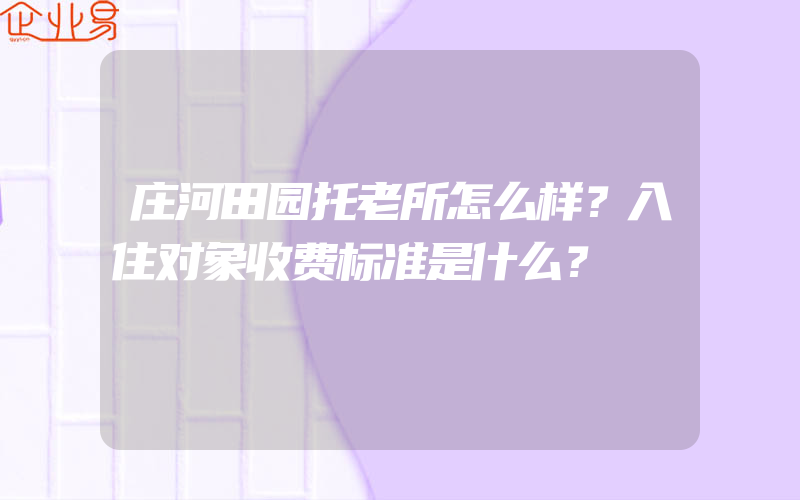 庄河田园托老所怎么样？入住对象收费标准是什么？