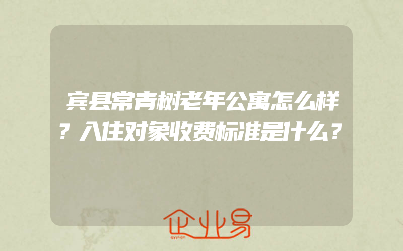 宾县常青树老年公寓怎么样？入住对象收费标准是什么？