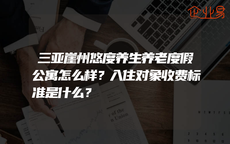 三亚崖州悠度养生养老度假公寓怎么样？入住对象收费标准是什么？