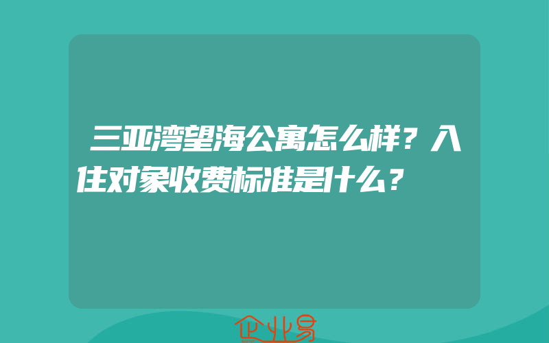 三亚湾望海公寓怎么样？入住对象收费标准是什么？