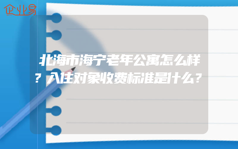 北海市海宁老年公寓怎么样？入住对象收费标准是什么？