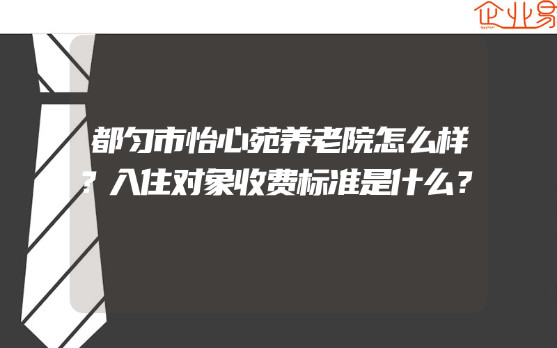 都匀市怡心苑养老院怎么样？入住对象收费标准是什么？