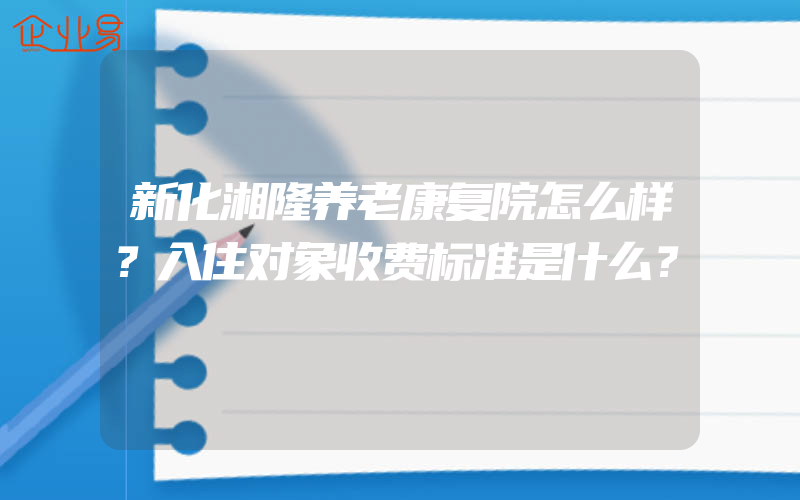 新化湘隆养老康复院怎么样？入住对象收费标准是什么？