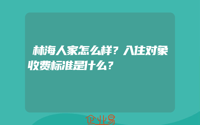 林海人家怎么样？入住对象收费标准是什么？