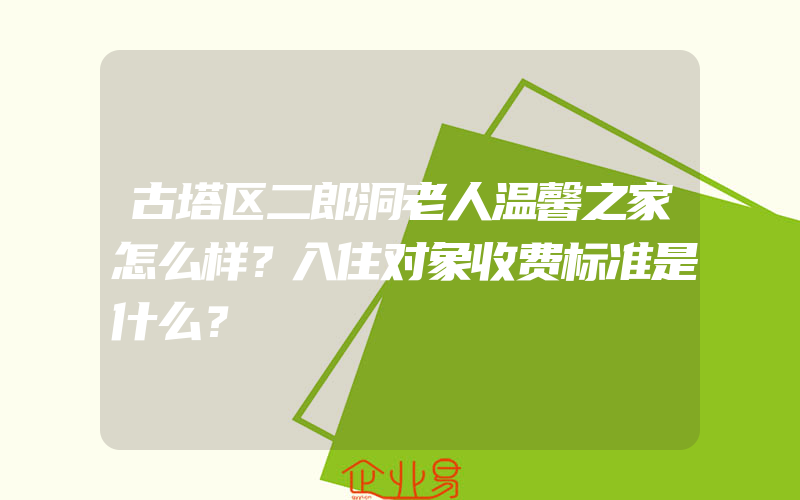 古塔区二郎洞老人温馨之家怎么样？入住对象收费标准是什么？