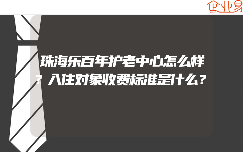 珠海乐百年护老中心怎么样？入住对象收费标准是什么？