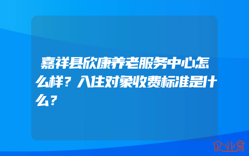 嘉祥县欣康养老服务中心怎么样？入住对象收费标准是什么？