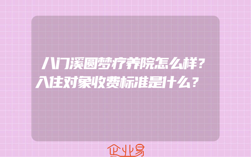 八门溪圆梦疗养院怎么样？入住对象收费标准是什么？