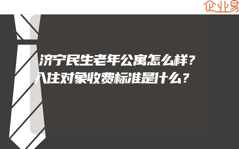 济宁民生老年公寓怎么样？入住对象收费标准是什么？