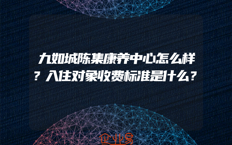 九如城陈集康养中心怎么样？入住对象收费标准是什么？