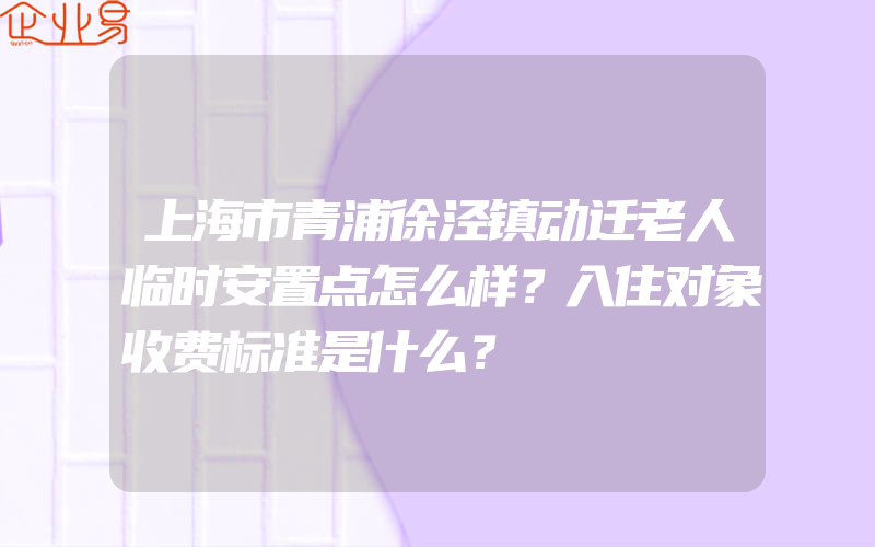 上海市青浦徐泾镇动迁老人临时安置点怎么样？入住对象收费标准是什么？