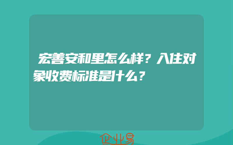 宏善安和里怎么样？入住对象收费标准是什么？