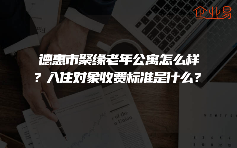 德惠市聚缘老年公寓怎么样？入住对象收费标准是什么？