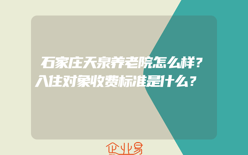 石家庄天泉养老院怎么样？入住对象收费标准是什么？