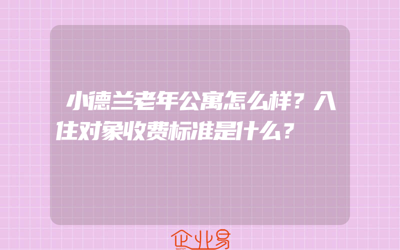 小德兰老年公寓怎么样？入住对象收费标准是什么？