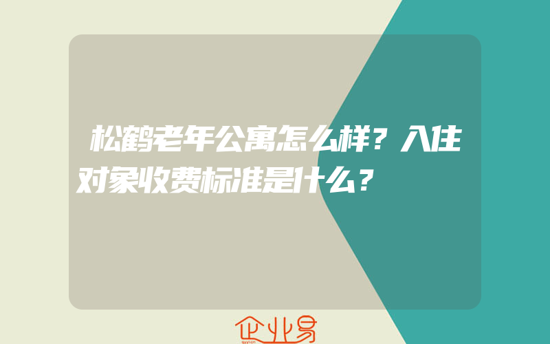 松鹤老年公寓怎么样？入住对象收费标准是什么？