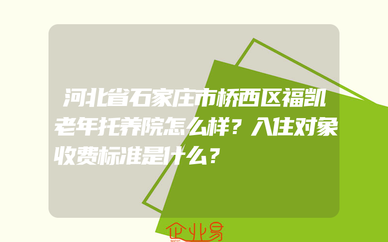 河北省石家庄市桥西区福凯老年托养院怎么样？入住对象收费标准是什么？