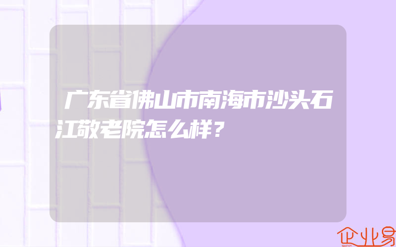 广东省佛山市南海市沙头石江敬老院怎么样？