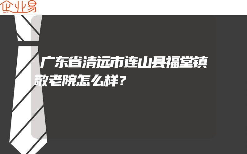 广东省清远市连山县福堂镇敬老院怎么样？