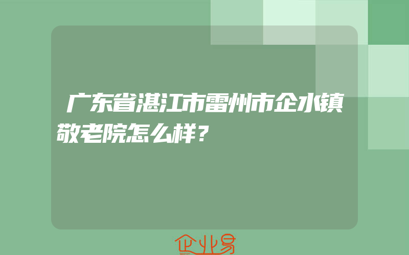 广东省湛江市雷州市企水镇敬老院怎么样？