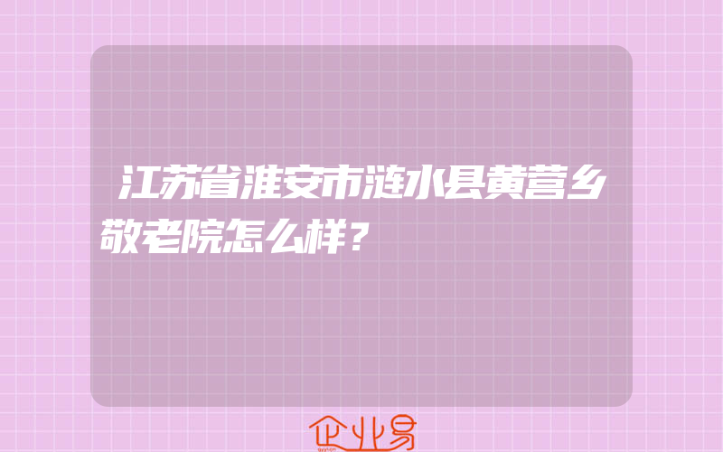 江苏省淮安市涟水县黄营乡敬老院怎么样？