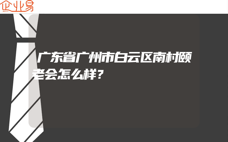 广东省广州市白云区南村颐老会怎么样？