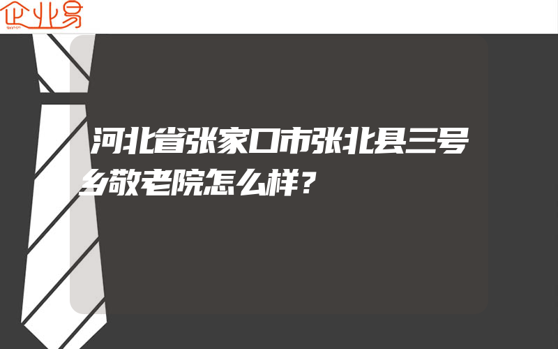 河北省张家口市张北县三号乡敬老院怎么样？