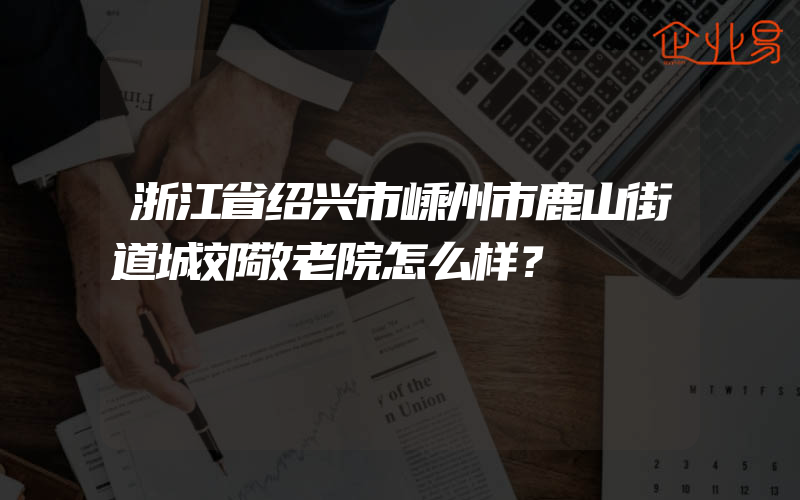 浙江省绍兴市嵊州市鹿山街道城郊敬老院怎么样？