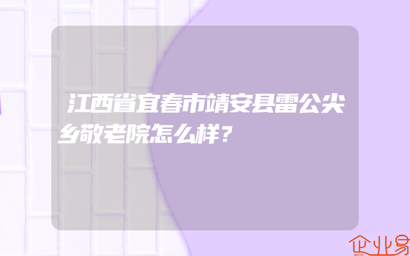 江西省宜春市靖安县雷公尖乡敬老院怎么样？