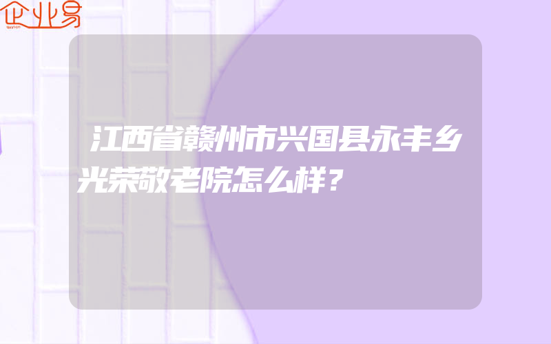 江西省赣州市兴国县永丰乡光荣敬老院怎么样？