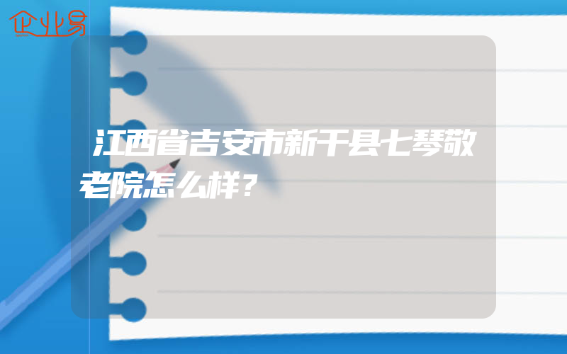 江西省吉安市新干县七琴敬老院怎么样？