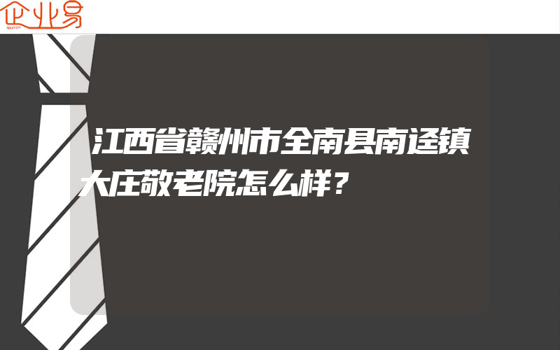 江西省赣州市全南县南迳镇大庄敬老院怎么样？