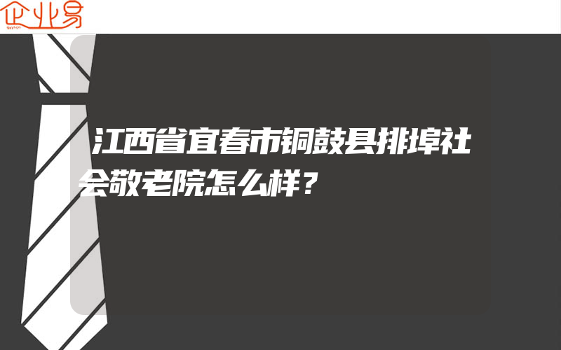 江西省宜春市铜鼓县排埠社会敬老院怎么样？