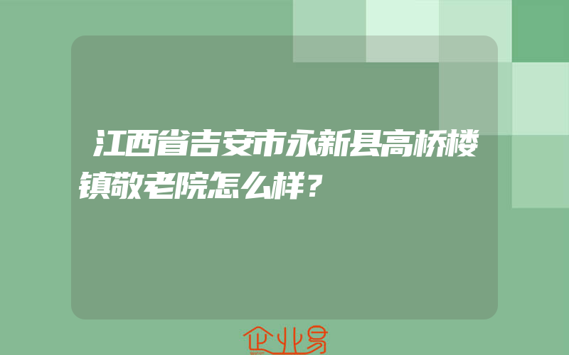 江西省吉安市永新县高桥楼镇敬老院怎么样？